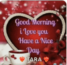 a picture of a heart with the words `` good morning i love you have a nice day tara '' .