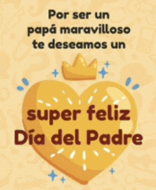 a yellow heart with a crown on top and the words por ser un papa maravilloso te deseamos un super feliz dia del padre on it