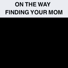 a picture of a car on the road with the words on the way finding your mom below it