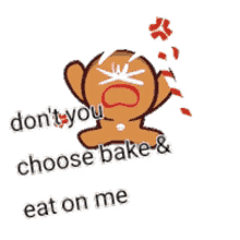 a gingerbread man is crying with the words " do n't you choose bake & eat on me " below him