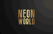 neon world is written in gold on a dark background