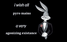 bugs bunny in a tuxedo with the words " i wish all pyro mains a very agonizing existence " below him