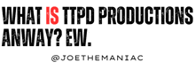 a sign that says " what is ttpd productions anyway ew "