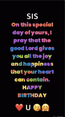 sis on this special day of yours i pray that the good lord gives you all the joy and happiness that your heart can contain happy birthday ur