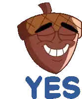 a cartoon acorn with a big smile and the words yes below it