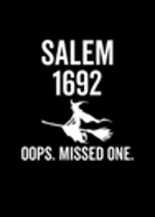 a picture of a witch on a broom with the words `` salem 1692 oops missed one '' .