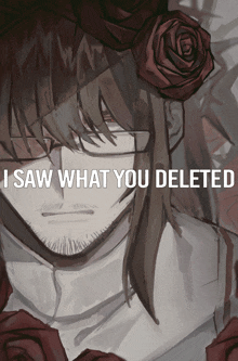 a drawing of a man with a rose in his hair and the words " i saw what you deleted " below him