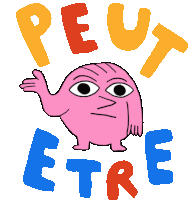 a cartoon drawing of a pink monster with the words " peut etre " below it