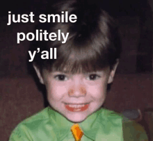 a young boy wearing a green shirt and tie is smiling with the words just smile politely y 'all behind him