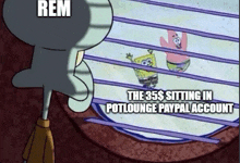 a cartoon of spongebob and patrick looking out of a window with the caption rem the 35 sitting in potlounge paypal account