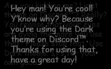 a black background with white text that says `` hey man ! you 're cool theme on discord ? really ? ''