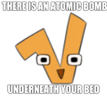 there is an atomic bomb underneath your bed written on a white background