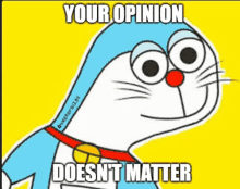 a picture of doraemon with a caption that says your opinion doesn 't matter