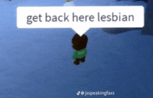 a person in a video game is standing in the snow with a speech bubble that says `` get back here lesbian '' .