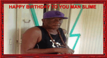 a man wearing a purple hat and a black tank top with the words happy birthday to you man slime above him