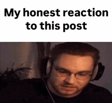 a man wearing headphones and glasses says his honest reaction to this post