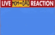 a blue sign that says live mom and dad reaction on it