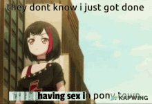 a picture of a girl with the words they dont know i just got done having sex in pony kapwing