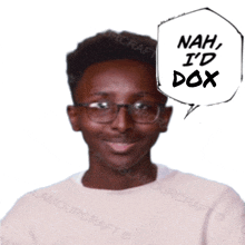 a man wearing glasses has a speech bubble that says nah i 'd dox