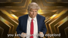 a man in a suit and tie is making a funny face and saying you ketchup smelling edgelord .