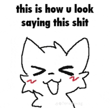 a drawing of a cat with the words this is how u look saying this shit on it