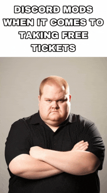 a fat man with his arms crossed and the words discord mods when it comes to taking free tickets on the bottom