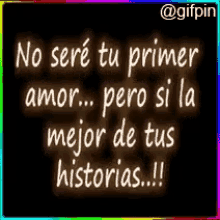 a rainbow colored sign that says no sere tu primer amor pero si la mejor de tus historias !!