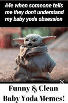 me when someone tells me they do n't understand my baby yoda obsession funny & clean baby yoda memes !