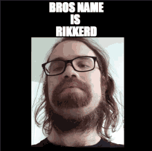 a man with glasses and a beard has the words bros name is rikkerd above him