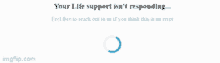 a loading bar that says your life support is n't responding