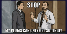 a cartoon of archer talking to a doctor who says stop my plums can only get so tingly