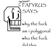 papyrus says " why the fuck am i polygonal who the fuck did this " on a white background