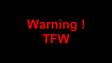 a black background with the words warning tfw in red