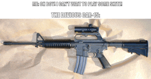 a picture of a rifle with the caption " me oh boy i can 't wait to play some shitz the devious car-15 "