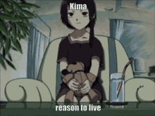 a girl sitting on a couch holding a teddy bear with the caption " kima reason to live " on the bottom