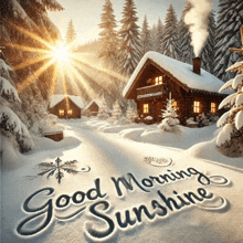 a snowy cabin with the words good morning sunshine written on the snow