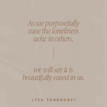 a quote by lysa terkeurst that says " as we purposefully ease the loneliness ache in others "