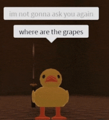 a yellow duck with orange legs is standing in a dark room with a speech bubble that says where are the grapes