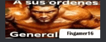 a picture of a muscular man with the words a sus ordenes general on it .