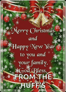 merry christmas and happy new year to you and your family god bless from the huffs