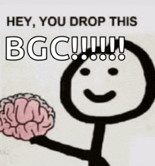 a stick figure is holding a brain with the words hey you drop this bgc !!!