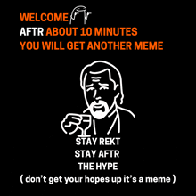 a meme that says welcome aftr about 10 minutes you will get another meme stay rekt stay aftr the hype