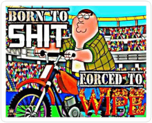 a cartoon of a man riding a dirt bike with the words `` born to shit forced to wipe '' written on it .