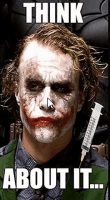 a picture of the joker with a syringe in his hand with the caption think about it