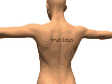 a computer generated image of a man 's back with the words bruh bruh written on it