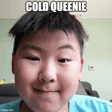 a young boy is making a funny face with the words cold queenie above him