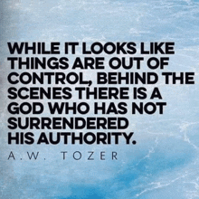 a quote by a.w. tozer that says while it looks like things are out of control