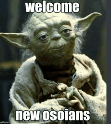 a picture of yoda from star wars with the words `` welcome new osonians '' written on it .