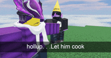 a screenshot of a video game says hollup let him cook