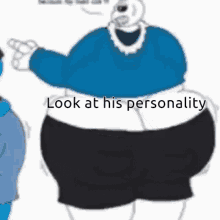 a cartoon of sans talking to another cartoon character with the words look at his personality written below him .